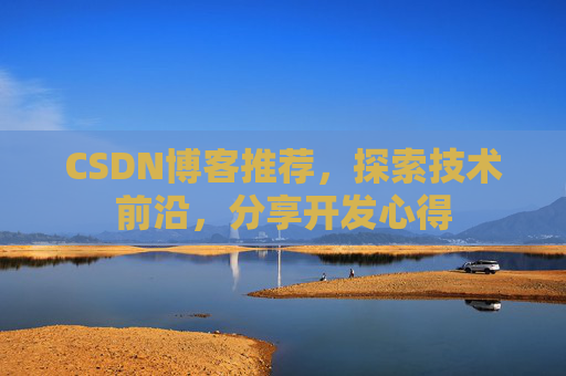 CSDN博客推荐，探索技术前沿，分享开发心得